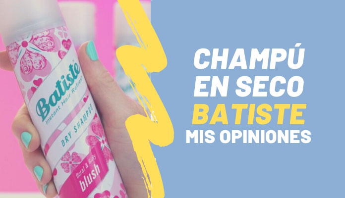 Champú seco Batiste: Mis opiniones después de 3 años de uso